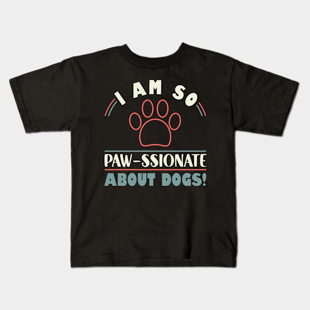 Funny Dogs I Am So Paw- ssionate About Dogs  Mom Dad Kids T-Shirt by Caskara